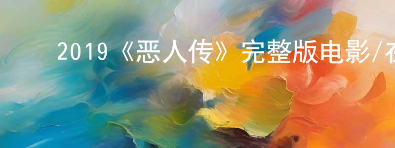 ﻿陈次昌发布﻿2019《恶人传》完整版电影/在线观看/百度云-美剧天堂